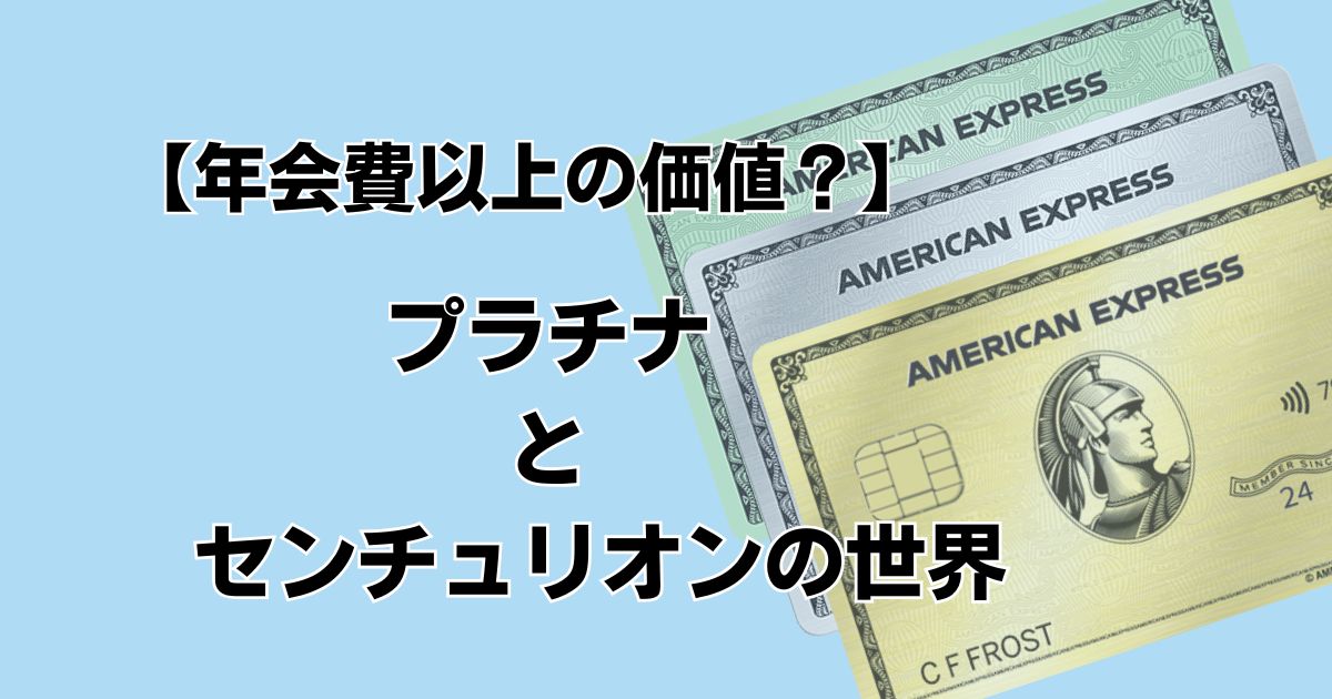 【年会費以上の価値？】 プラチナとセンチュリオンの世界